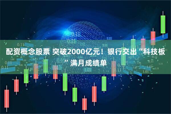 配资概念股票 突破2000亿元！银行交出“科技板”满月成绩单